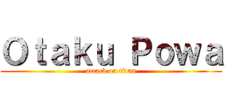 Ｏｔａｋｕ Ｐｏｗａ (attack on titan)