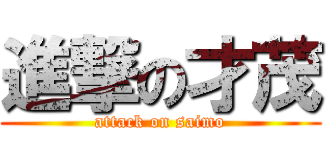 進撃の才茂 (attack on saimo)
