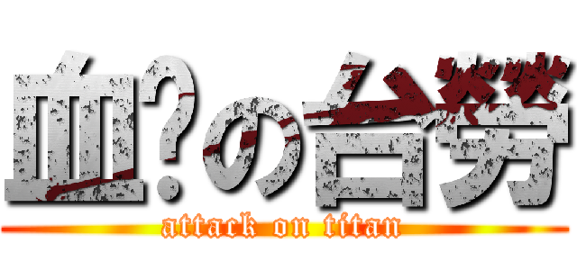 血淚の台勞 (attack on titan)