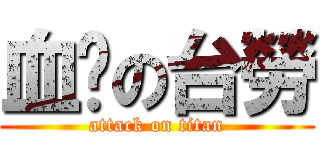 血淚の台勞 (attack on titan)