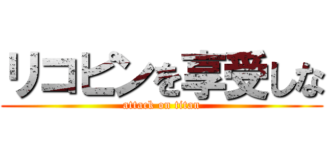 リコピンを享受しな (attack on titan)