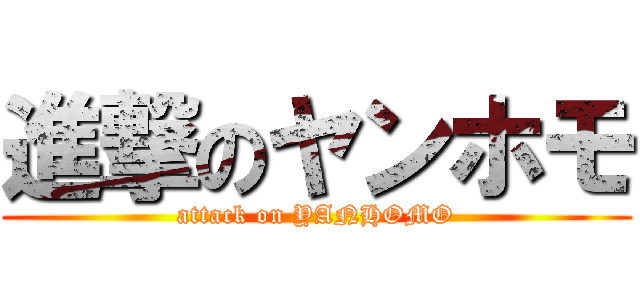 進撃のヤンホモ (attack on YANHOMO)