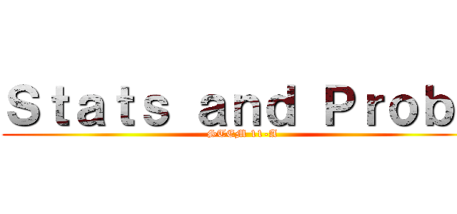 Ｓｔａｔｓ ａｎｄ Ｐｒｏｂａ (STEM 11-A)