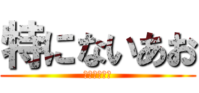 特にないあお (トクニナイネ)