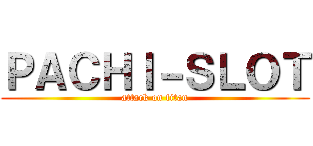 ＰＡＣＨＩ－ＳＬＯＴ (attack on titan)