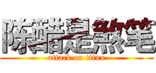 陈醋是煞笔 (attack on titan)
