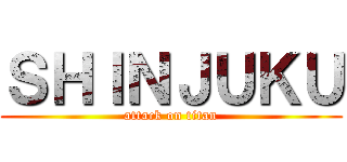 ＳＨＩＮＪＵＫＵ (attack on titan)