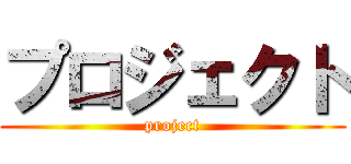 プロジェクト (project)