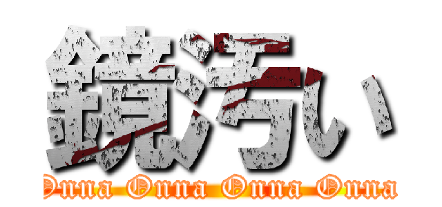 鏡汚い (Onna Onna Onna Onna)