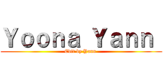 Ｙｏｏｎａ Ｙａｎｎ  (Edit by Yann )
