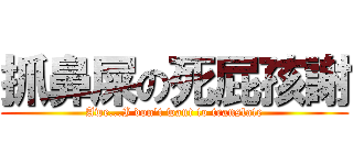 抓鼻屎の死屁孩謝 (Awe...I don\'t want to translate)