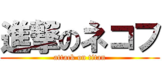 進撃のネコフ (attack on titan)