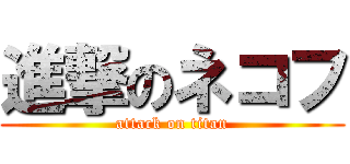 進撃のネコフ (attack on titan)