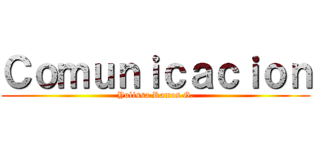 Ｃｏｍｕｎｉｃａｃｉｏｎ (Yulissa Ramos G.)