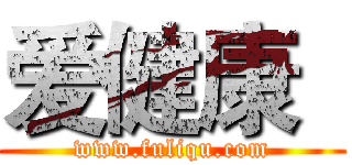 爱健康
 (www.fuliqu.com)