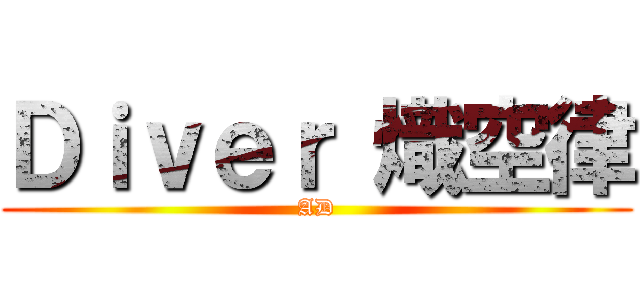 Ｄｉｖｅｒ 熾空律 (AD)