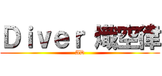 Ｄｉｖｅｒ 熾空律 (AD)