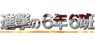 進撃の６年６班 (attack on titan)