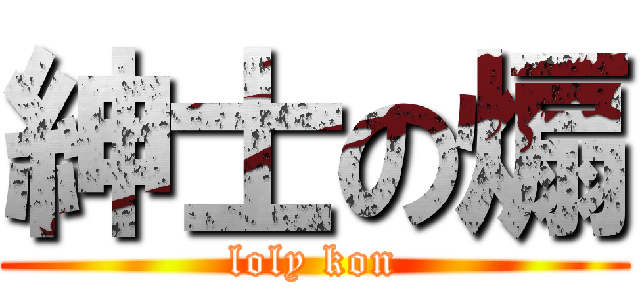 紳士の煽 (loly kon)