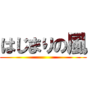 はじまりの風 ()