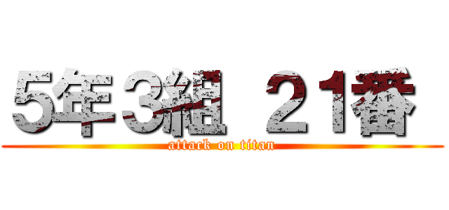 ５年３組 ２１番  (attack on titan)