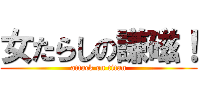 女たらしの謙磁！ (attack on titan)