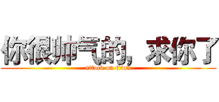 你很帅气的，求你了 (attack on titan)