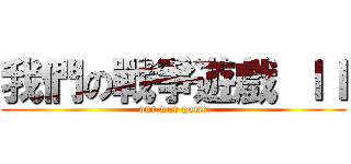 我們の戰爭遊戲 ＩＩ (our war game)