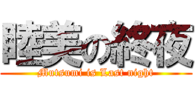 睦美の終夜 (Mutsumi is Last night)