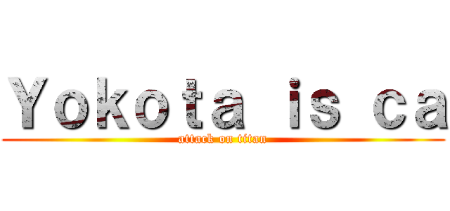 Ｙｏｋｏｔａ ｉｓ ｃａ (attack on titan)