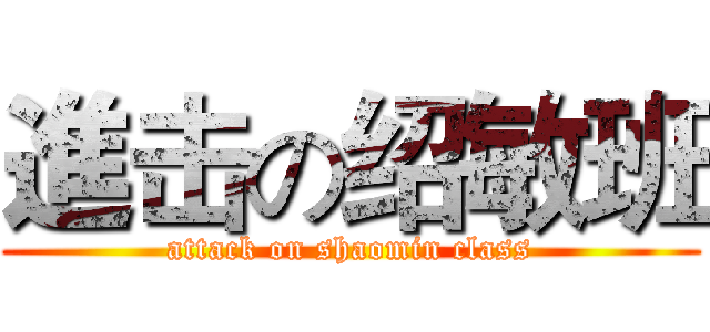 進击の绍敏班 (attack on shaomin class)