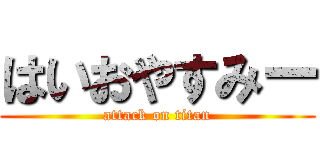 はいおやすみー (attack on titan)