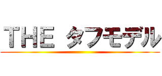 ＴＨＥ タフモデル ()