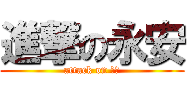 進撃の永安 (attack on 永安)