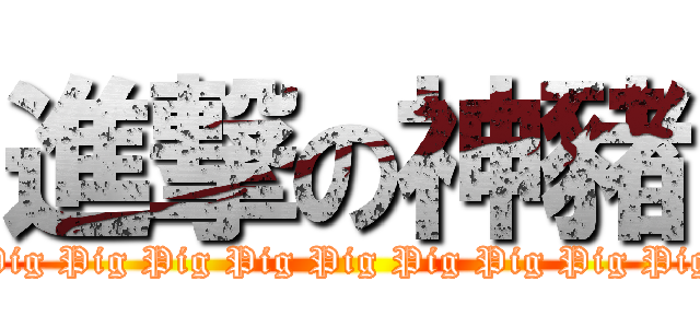 進撃の神豬 (Pig Pig Pig Pig Pig Pig Pig Pig Pig)