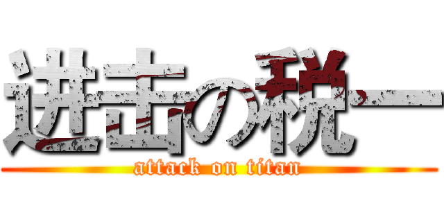 进击の税一 (attack on titan)
