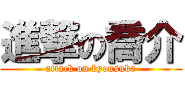 進撃の喬介 (attack on kyousuke)
