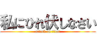 私にひれ伏しなさい (attack on titan)