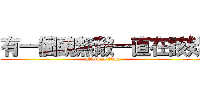 有一個醜無敵一直在該欸 (attack on titan)