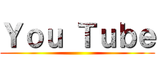 Ｙｏｕ Ｔｕｂｅ ()