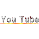 Ｙｏｕ Ｔｕｂｅ ()
