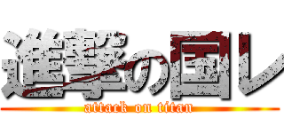 進撃の国レ (attack on titan)