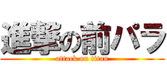 進撃の前パラ (attack on titan)