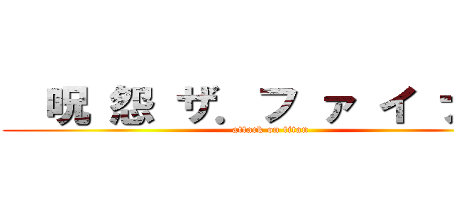   呪 怨 ザ．フ ァ イ ナ ル (attack on titan)