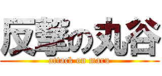 反撃の丸谷 (attack on maru)