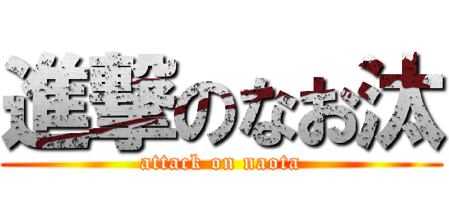 進撃のなお汰 (attack on naota)