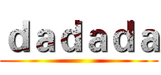ｄａｄａｄａ ()