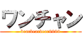 ワンチャン (bearbearbear9999)