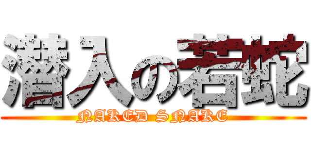 潜入の若蛇 (NAKED SNAKE)