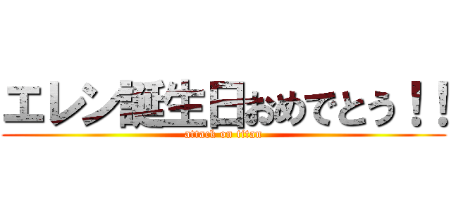 エレン誕生日おめでとう！！ (attack on titan)